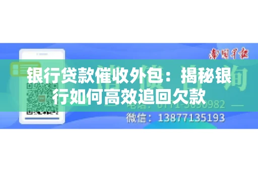 银行贷款催收外包：揭秘银行如何高效追回欠款