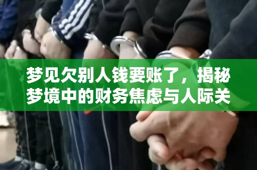 梦见欠别人钱要账了，揭秘梦境中的财务焦虑与人际关系