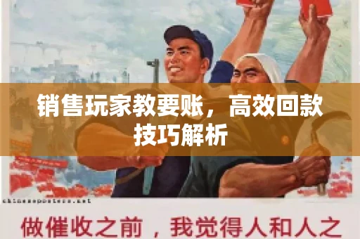 销售玩家教要账，高效回款技巧解析