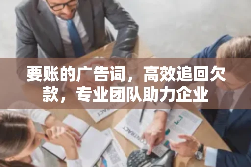 要账的广告词，高效追回欠款，专业团队助力企业