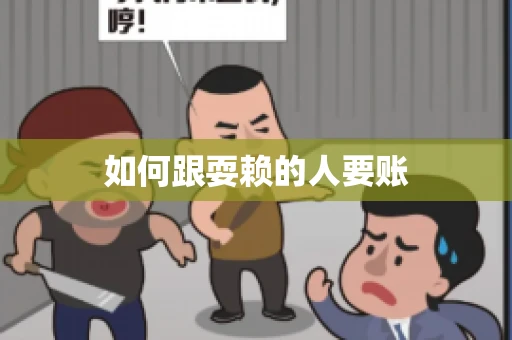 如何跟耍赖的人要账