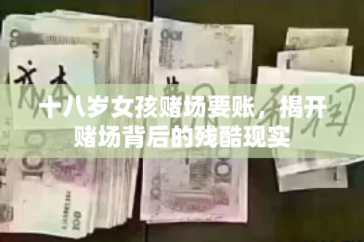 十八岁女孩赌场要账，揭开赌场背后的残酷现实
