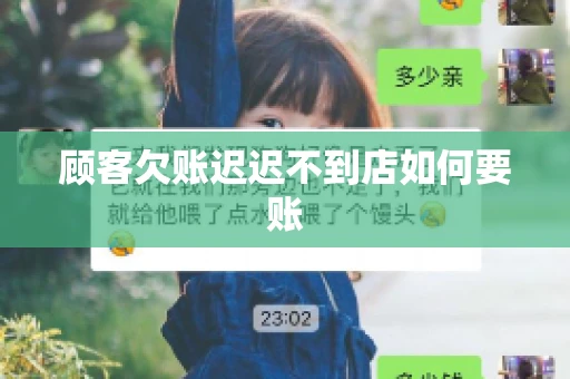 顾客欠账迟迟不到店如何要账