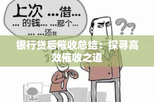 银行贷后催收总结：探寻高效催收之道