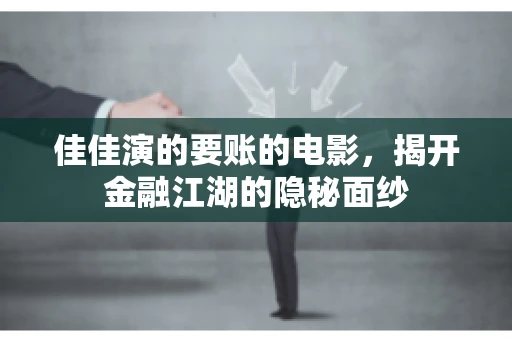 佳佳演的要账的电影，揭开金融江湖的隐秘面纱