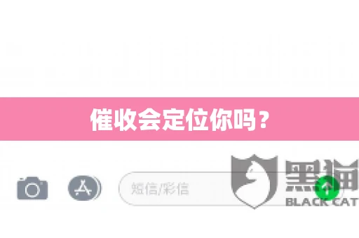 催收会定位你吗？