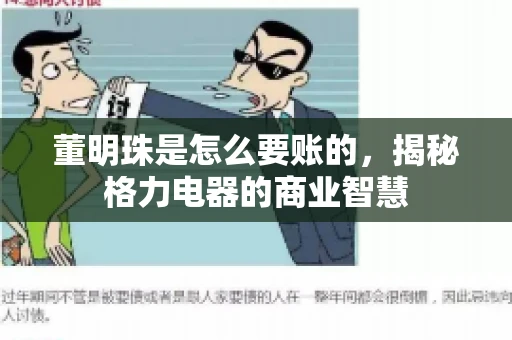 董明珠是怎么要账的，揭秘格力电器的商业智慧