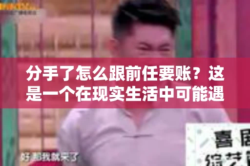 分手了怎么跟前任要账?这是一个在现实生活中可能遇到的问题。当一段感情走到尽头,经济往来也可能会产生纠纷。本文将为您解答如何妥善处理分手后与前任的账务问题 分手了怎么跟前任要账?这是一个在现实生活中可能遇到的问题。当一段感情走到尽头,经济往来也可能会产生纠纷。本文将为您解答如何妥善处理分手后与前任的账务问题