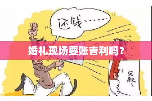 婚礼现场要账吉利吗？