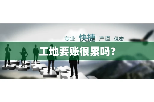 工地要账很累吗？