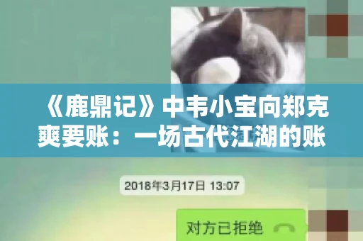 《鹿鼎记》中韦小宝向郑克爽要账：一场古代江湖的账目纠葛