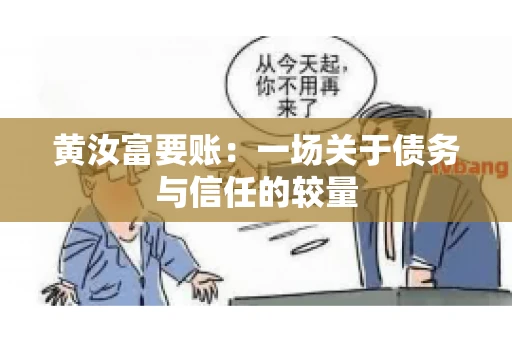 黄汝富要账：一场关于债务与信任的较量