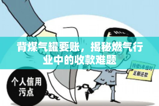 背煤气罐要账，揭秘燃气行业中的收款难题