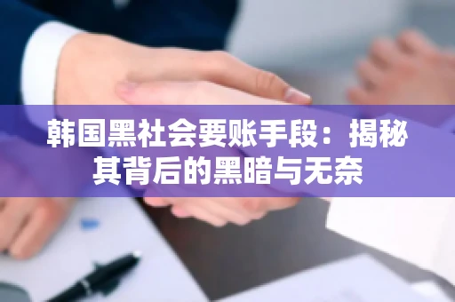韩国黑社会要账手段：揭秘其背后的黑暗与无奈