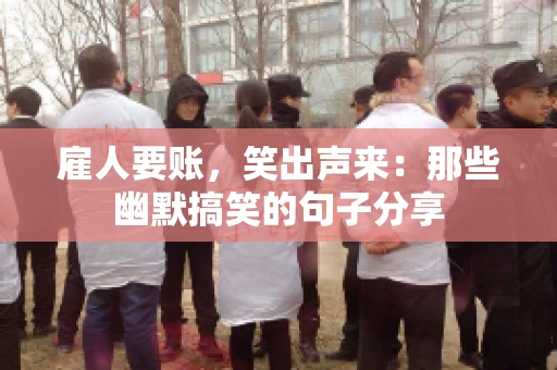 雇人要账，笑出声来：那些幽默搞笑的句子分享