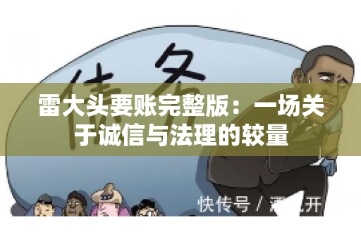 雷大头要账完整版：一场关于诚信与法理的较量