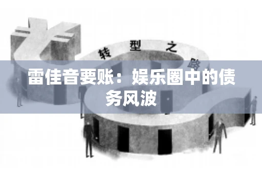 雷佳音要账：娱乐圈中的债务风波
