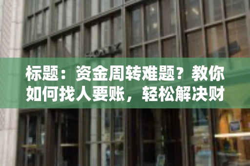 标题：资金周转难题？教你如何找人要账，轻松解决财务困境