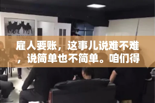 雇人要账，这事儿说难不难，说简单也不简单。咱们得先弄明白，雇人要账，其实就是找个人帮你去催收欠款。这背后涉及到法律、人情、技巧等多方面因素。今天，我就来跟大家聊聊这个话题，希望能帮到那些正在为要账头疼的朋友。