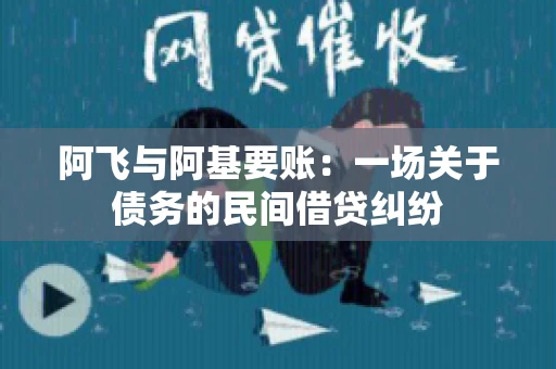 阿飞与阿基要账：一场关于债务的民间借贷纠纷