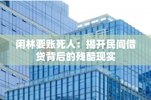 闲林要账死人：揭开民间借贷背后的残酷现实