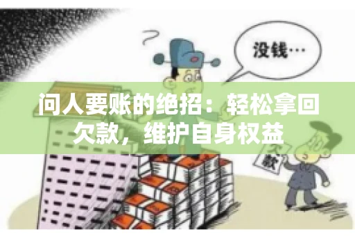 问人要账的绝招：轻松拿回欠款，维护自身权益