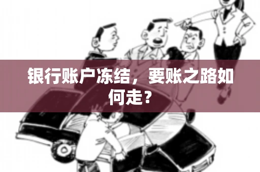 银行账户冻结，要账之路如何走？
