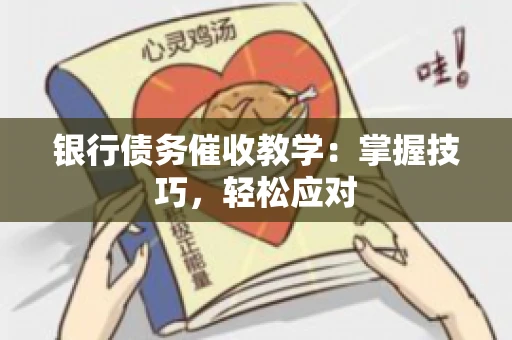 银行债务催收教学：掌握技巧，轻松应对