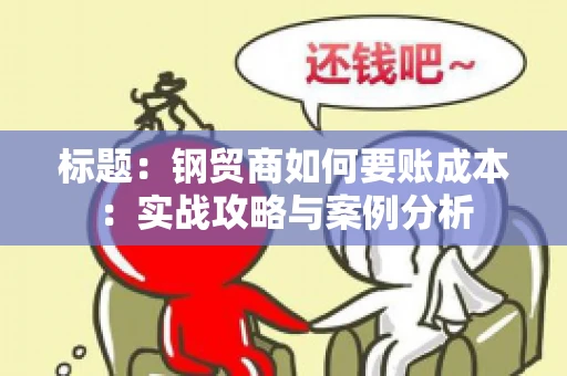标题：钢贸商如何要账成本：实战攻略与案例分析