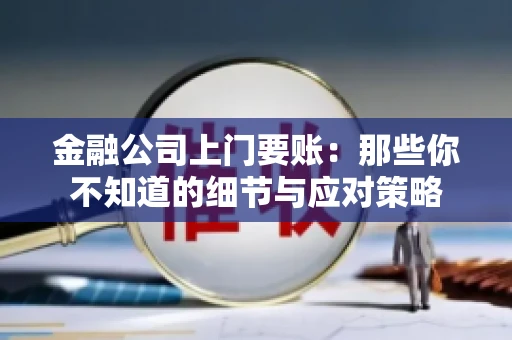 金融公司上门要账：那些你不知道的细节与应对策略