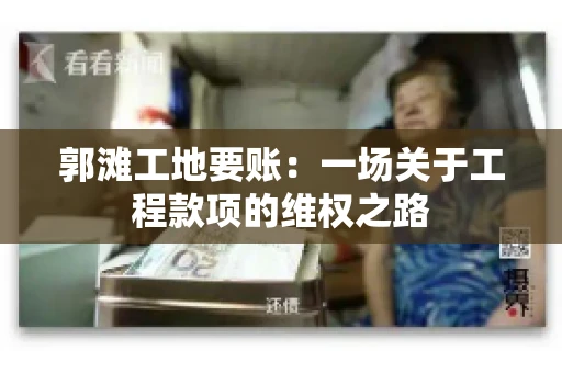 郭滩工地要账：一场关于工程款项的维权之路