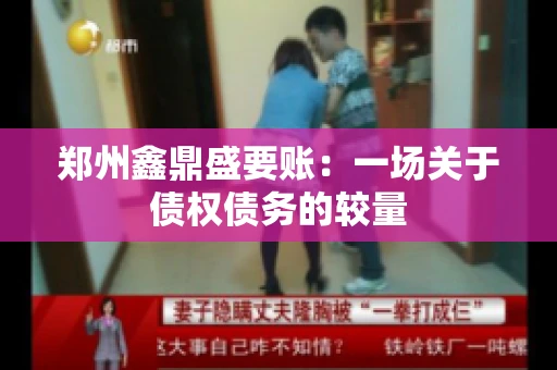 郑州鑫鼎盛要账：一场关于债权债务的较量