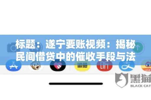 标题：遂宁要账视频：揭秘民间借贷中的催收手段与法律边界