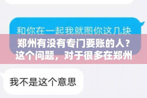 郑州有没有专门要账的人？这个问题，对于很多在郑州做生意的人来说，可能是一个常见的困扰。毕竟，应收账款的管理对于企业的运营至关重要。那么，郑州有没有专门要账的人呢？且听我慢慢道来。