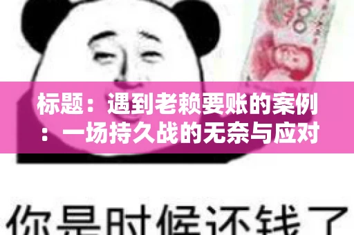 标题：遇到老赖要账的案例：一场持久战的无奈与应对