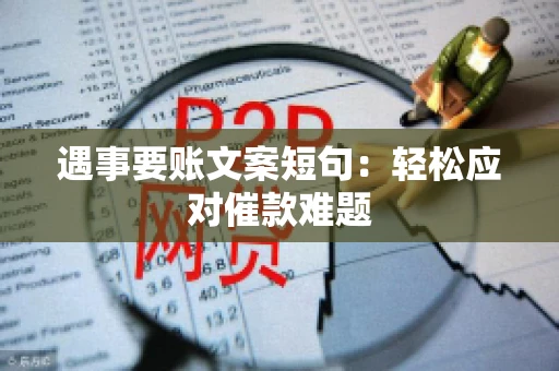 遇事要账文案短句：轻松应对催款难题