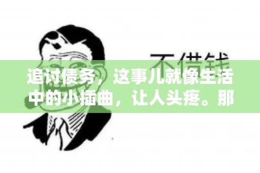 追讨债务，这事儿就像生活中的小插曲，让人头疼。那么，追讨债务需要多少费用呢？这得看具体情况而定。今天，咱们就来聊聊这个话题，希望能给你带来一些帮助。