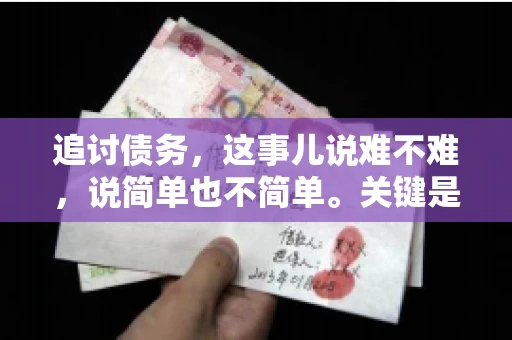 追讨债务，这事儿说难不难，说简单也不简单。关键是要掌握一些门道，才能让整个追讨过程既高效又合法。今天，咱们就来聊聊追讨债务时需要注意的那些事儿。