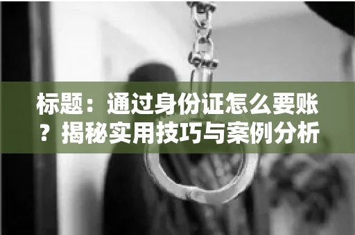 标题：通过身份证怎么要账？揭秘实用技巧与案例分析