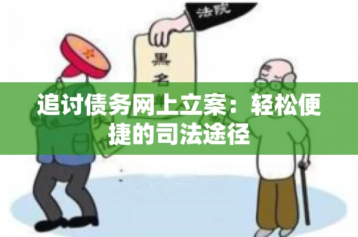 追讨债务网上立案：轻松便捷的司法途径