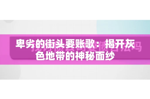 卑劣的街头要账歌：揭开灰色地带的神秘面纱