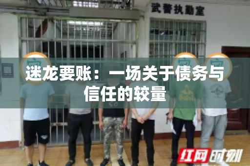 迷龙要账：一场关于债务与信任的较量