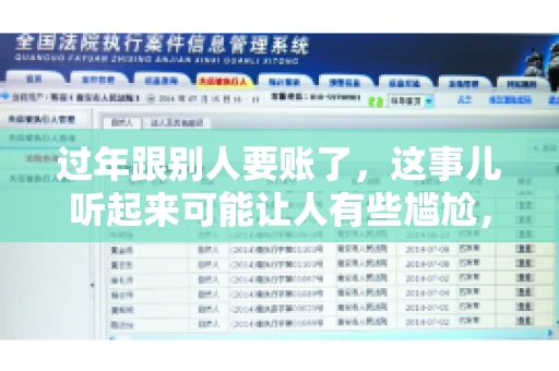 过年跟别人要账了，这事儿听起来可能让人有些尴尬，但现实生活中确实不少见。今天，咱们就来聊聊这个话题，看看过年期间要账的那些事儿。