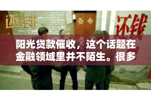 阳光贷款催收，这个话题在金融领域里并不陌生。很多人在贷款过程中，都可能遇到催收的情况。那么，阳光贷款催收是哪个公司呢？今天，我们就来聊聊这个话题。