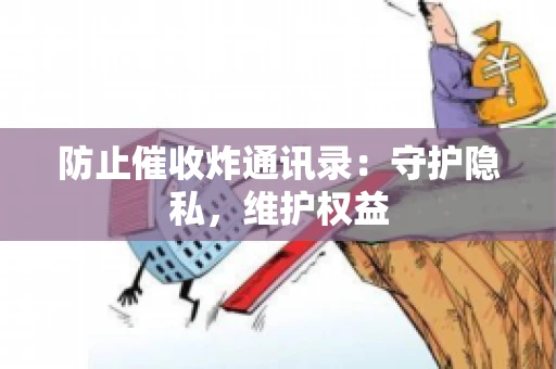 防止催收炸通讯录：守护隐私，维护权益
