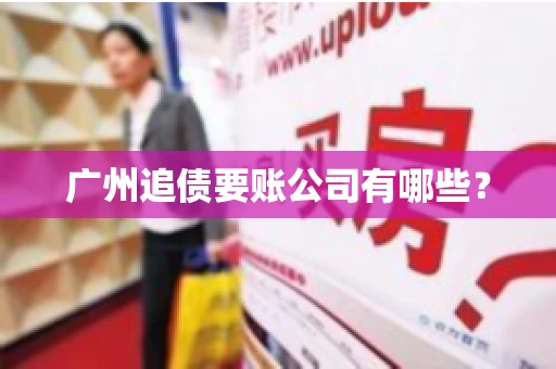 广州追债要账公司有哪些？