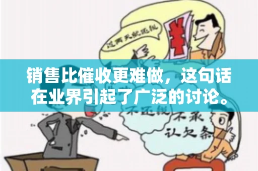 销售比催收更难做，这句话在业界引起了广泛的讨论。在我看来，这句话并非空穴来风，而是基于实际工作经验和观察得出的结论。今天，我就来和大家聊聊这个话题，从销售和催收的实际情况出发，探讨为什么销售比催收更难做。