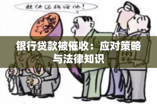 银行贷款被催收：应对策略与法律知识