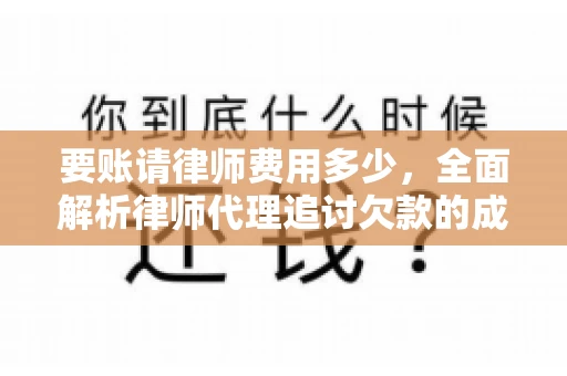 要账请律师费用多少，全面解析律师代理追讨欠款的成本