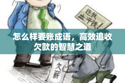 怎么样要账成语，高效追收欠款的智慧之道